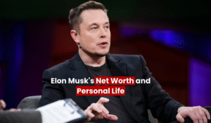 Elon Musk’s Net Worth and Personal Life
