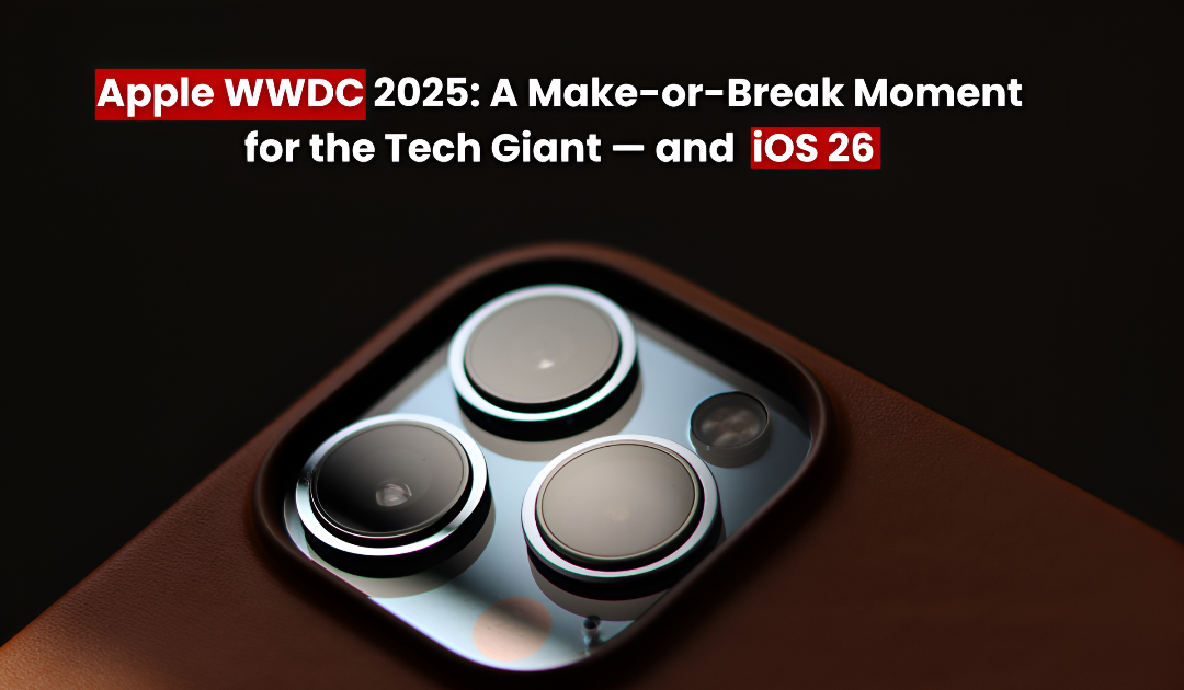 iOS 26: Apple WWDC 2025: A Make or Break Moment for the Tech Giant